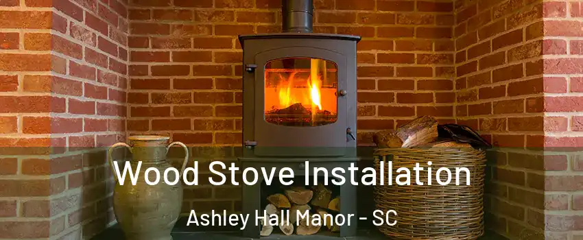 Wood Stove Installation Ashley Hall Manor - SC