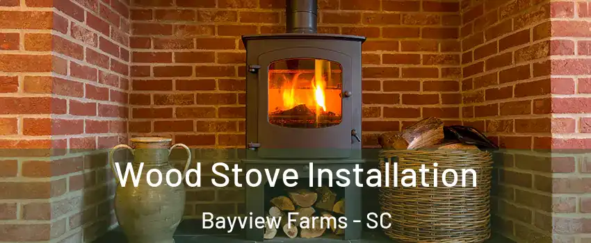 Wood Stove Installation Bayview Farms - SC