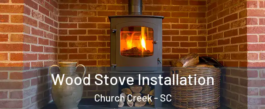 Wood Stove Installation Church Creek - SC