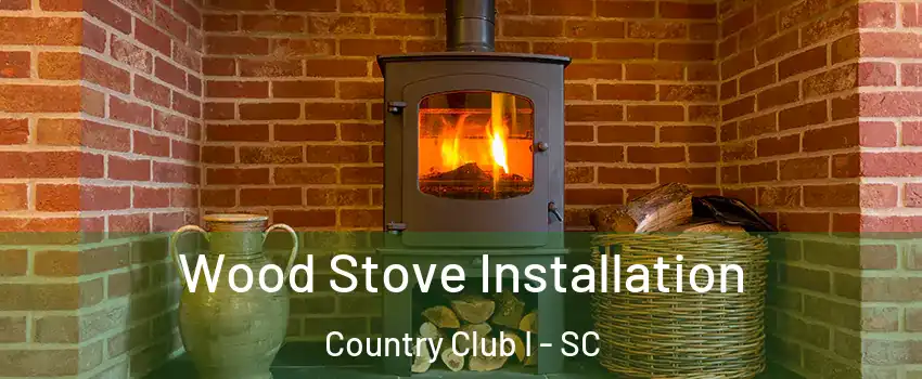 Wood Stove Installation Country Club I - SC