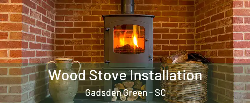 Wood Stove Installation Gadsden Green - SC