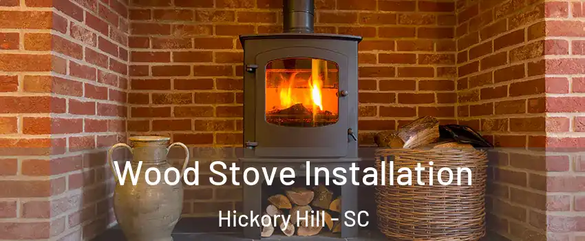 Wood Stove Installation Hickory Hill - SC