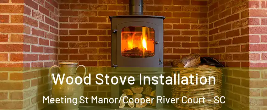 Wood Stove Installation Meeting St Manor/Cooper River Court - SC