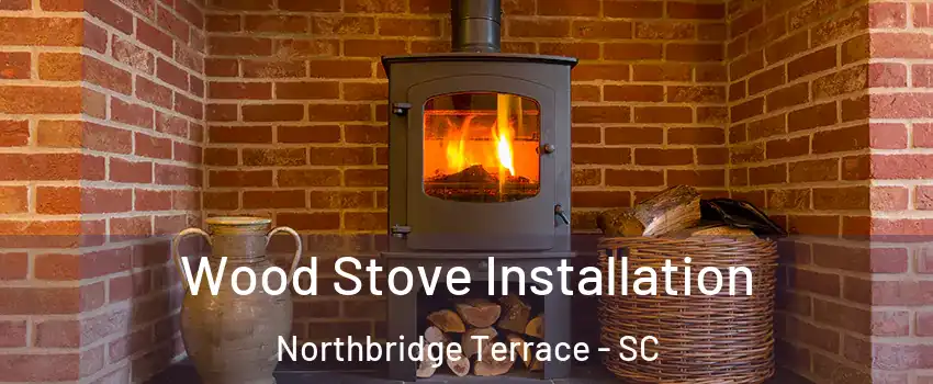 Wood Stove Installation Northbridge Terrace - SC