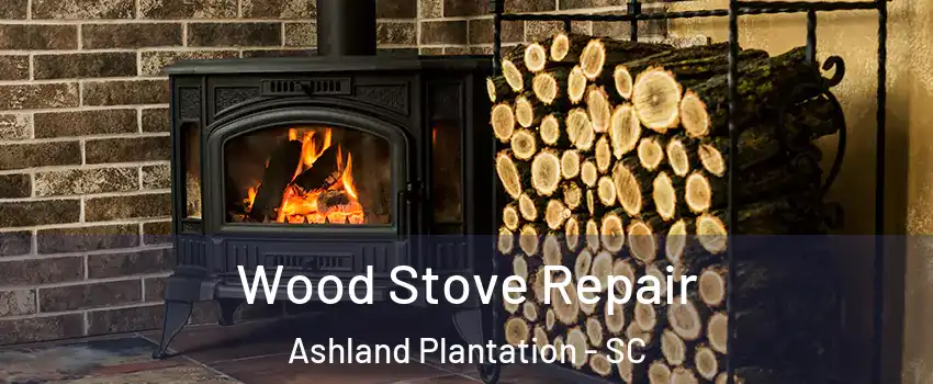 Wood Stove Repair Ashland Plantation - SC