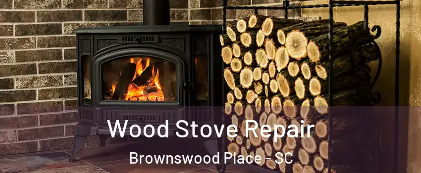 Wood Stove Repair Brownswood Place - SC