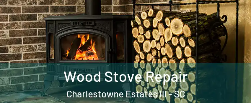 Wood Stove Repair Charlestowne Estates III - SC