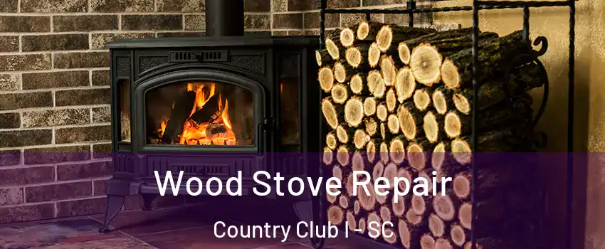 Wood Stove Repair Country Club I - SC