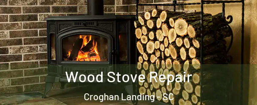 Wood Stove Repair Croghan Landing - SC