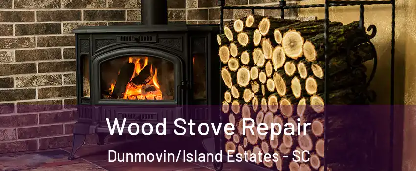 Wood Stove Repair Dunmovin/Island Estates - SC