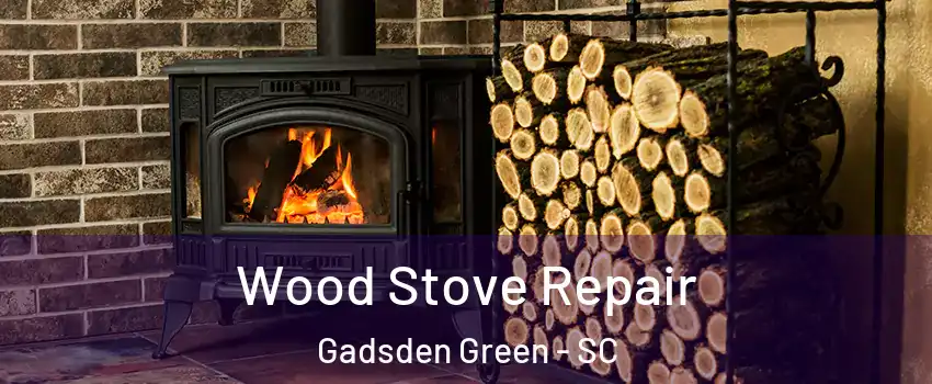 Wood Stove Repair Gadsden Green - SC