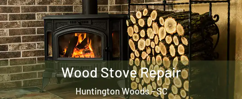 Wood Stove Repair Huntington Woods - SC