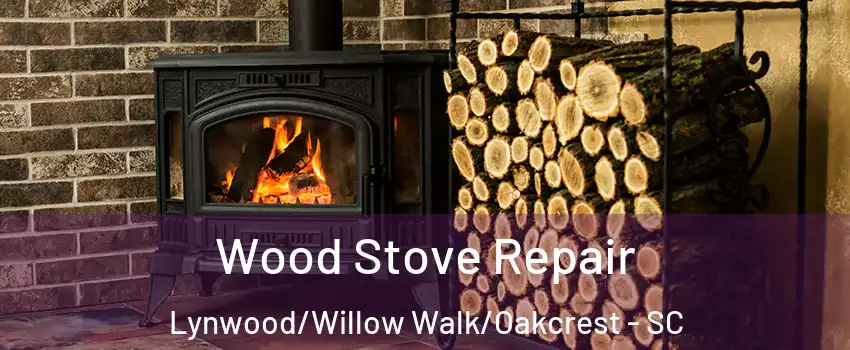 Wood Stove Repair Lynwood/Willow Walk/Oakcrest - SC