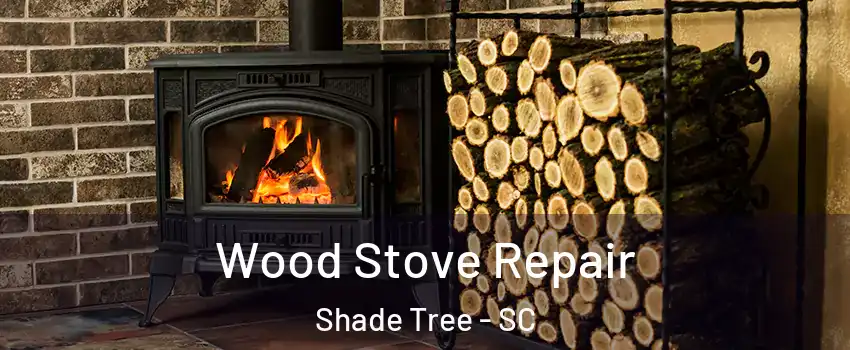 Wood Stove Repair Shade Tree - SC