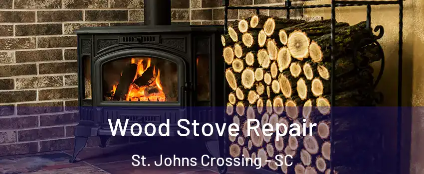 Wood Stove Repair St. Johns Crossing - SC