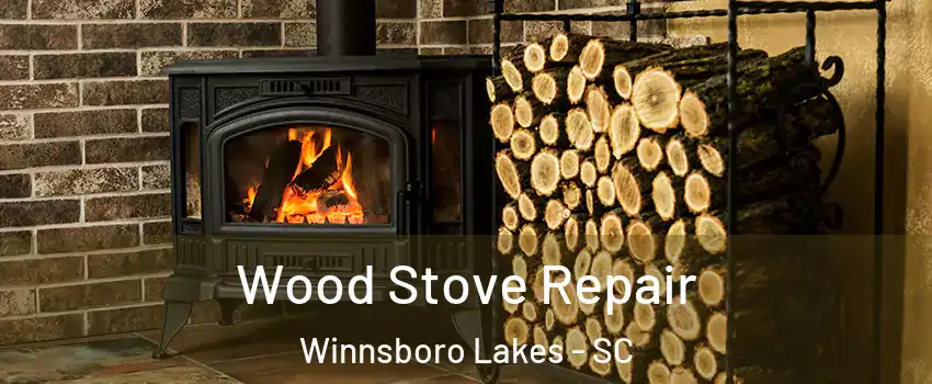 Wood Stove Repair Winnsboro Lakes - SC